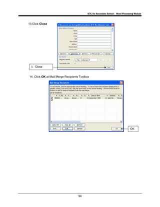 ICTL for Secondary School - Word Processing Module
94
13.Click Close
14. Click OK at Mail Merge Recipients Toolbox
ii. Close
OK
 