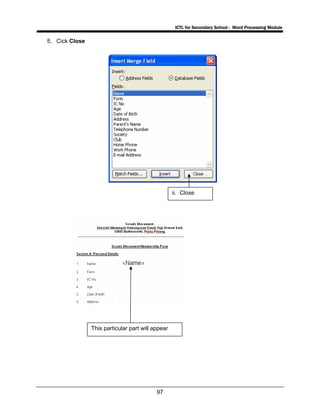 ICTL for Secondary School - Word Processing Module
97
5. Cick Close
This particular part will appear
ii. Close
 