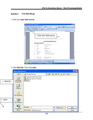 ICTL for Secondary School - Word Processing Module
Activity 7: Print Mail Merge
1. Click icon open data source
2. Click Data file. Then click open.
106
i. Click open data source
i. Data file
ii. Open
 