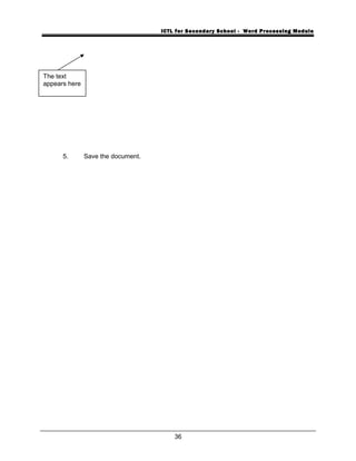 ICTL for Secondary School - Word Processing Module
5. Save the document.
36
The text
appears here
 