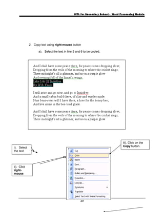ICTL for Secondary School - Word Processing Module
2. Copy text using right-mouse button
a). Select the text in line 5 and 6 to be copied.
39
i). Select
the text
ii). Click
right-
mouse
iii). Click on the
Copy button.
 