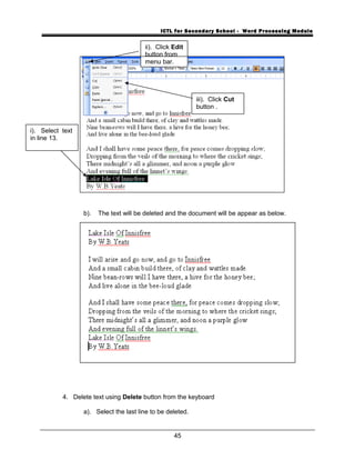 ICTL for Secondary School - Word Processing Module
b). The text will be deleted and the document will be appear as below.
4. Delete text using Delete button from the keyboard
a). Select the last line to be deleted.
45
i). Select text
in line 13.
ii). Click Edit
button from
menu bar.
iii). Click Cut
button .
 