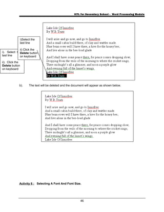 ICTL for Secondary School - Word Processing Module
b). The text will be deleted and the document will appear as shown below.
Activity 6 : Selecting A Font And Font Size.
46
i). Select the
last line
ii). Click the
Delete button
on keyboard
i)Select the
last line
ii) Click the
Delete button
on keyboard
 