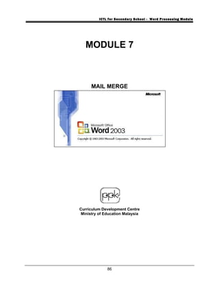 ICTL for Secondary School - Word Processing Module
MODULE 7
MAIL MERGE
Curriculum Development Centre
Ministry of Education Malaysia
86
 