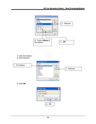 ICTL for Secondary School - Word Processing Module
7. Click First Name
8. Click Rename
9. Click OK
94
iii. OK
i. First Name
ii. Rename
ii. Rename.
iii. Type-in Name at
this section. iv. OK.
 