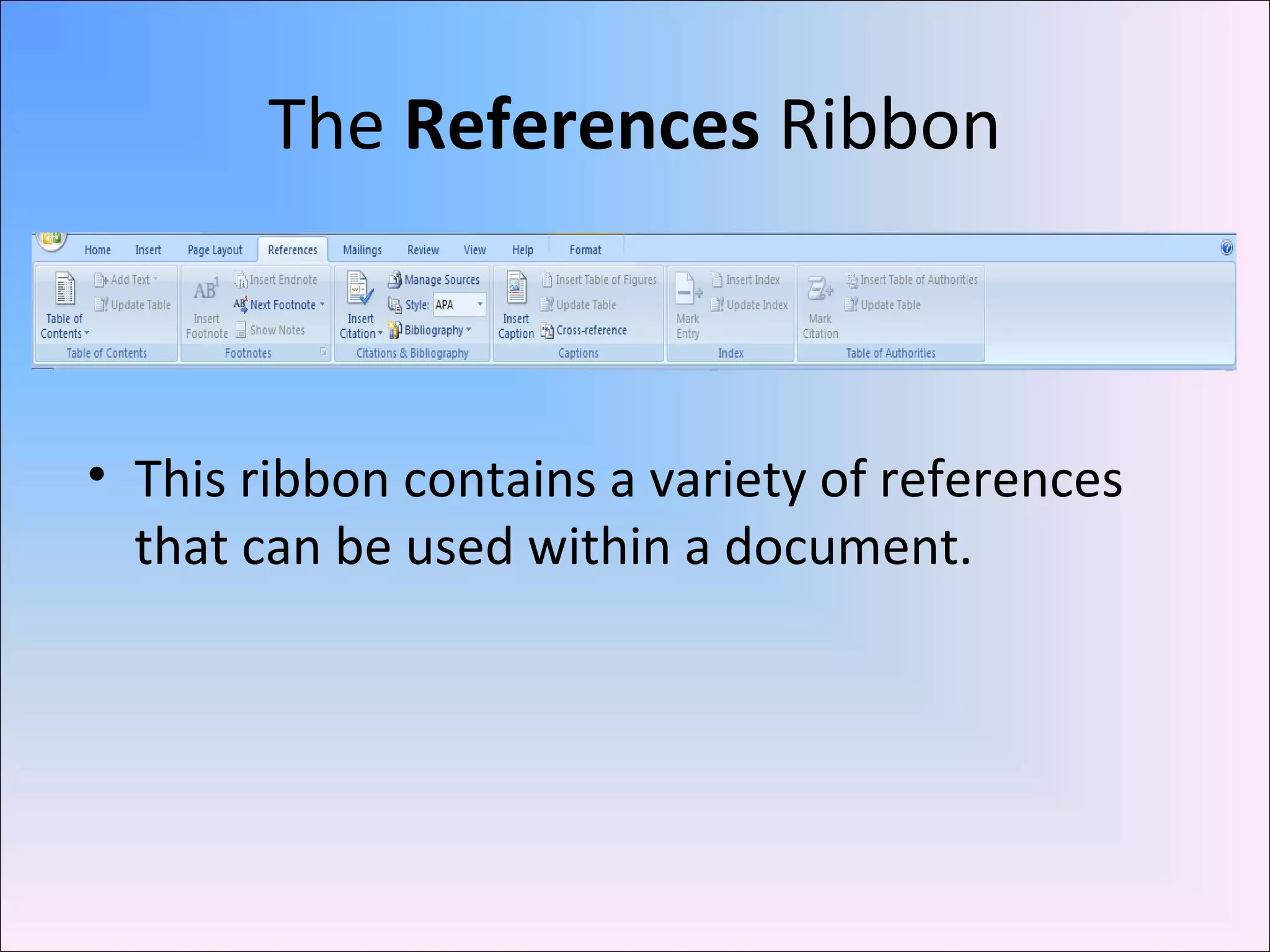 The References Ribbon
• This ribbon contains a variety of references
that can be used within a document.
 
