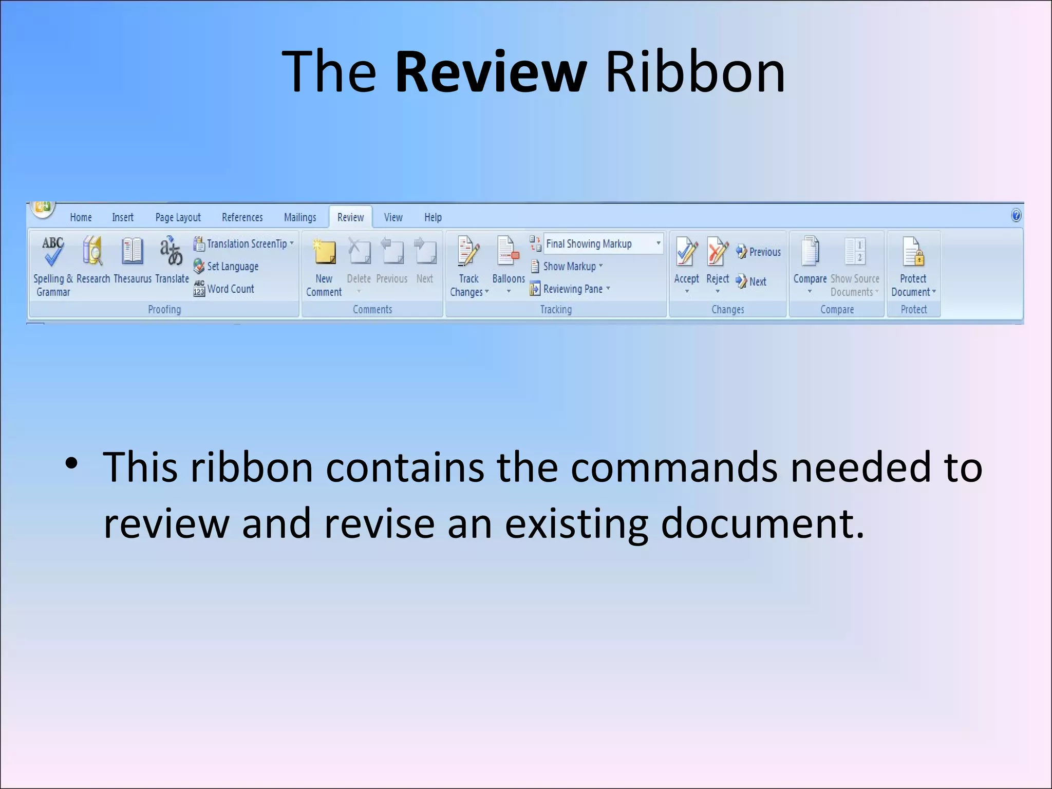 The Review Ribbon
• This ribbon contains the commands needed to
review and revise an existing document.
 