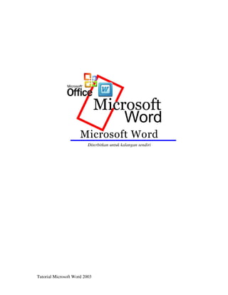 Microsoft Word 
Diterbitkan untuk kalangan sendiri 
Tutorial Microsoft Word 2003 
 