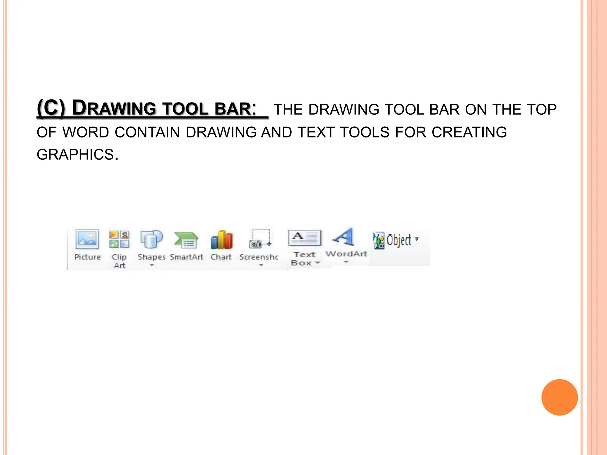 (C) DRAWING TOOL BAR: THE DRAWING TOOL BAR ON THE TOP
OF WORD CONTAIN DRAWING AND TEXT TOOLS FOR CREATING
GRAPHICS.
 