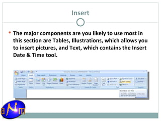 Insert The major components are you likely to use most in this section are Tables, Illustrations, which allows you to insert pictures, and Text, which contains the Insert Date & Time tool. 