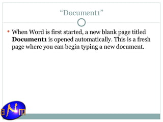 “ Document1” When Word is first started, a new blank page titled  Document1  is opened automatically. This is a fresh page where you can begin typing a new document.  