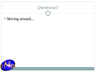 Questions? Moving around… 