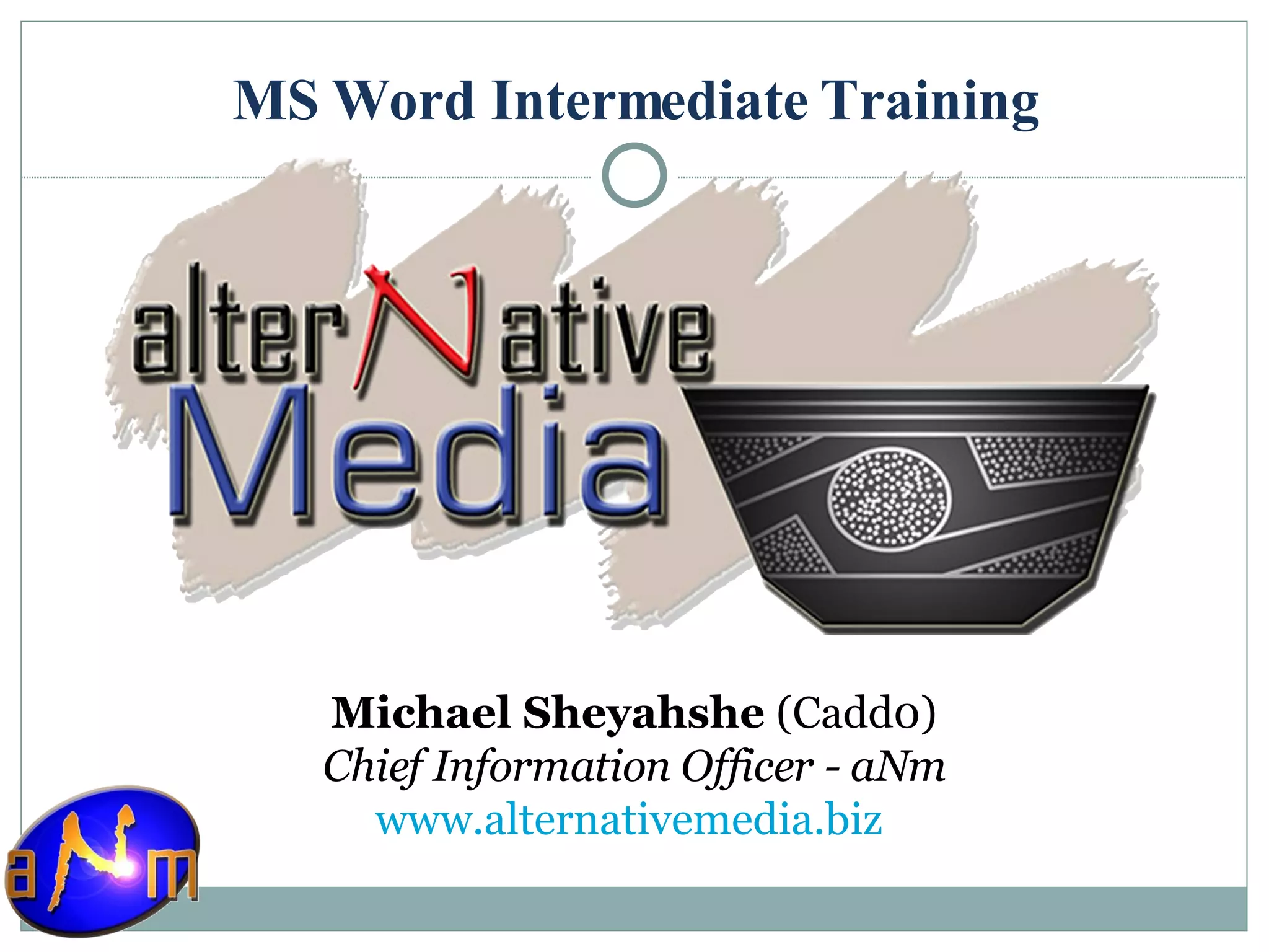 MS Word Intermediate Training Michael Sheyahshe  (Cadd0) Chief Information Officer - aNm www.alternativemedia.biz   
