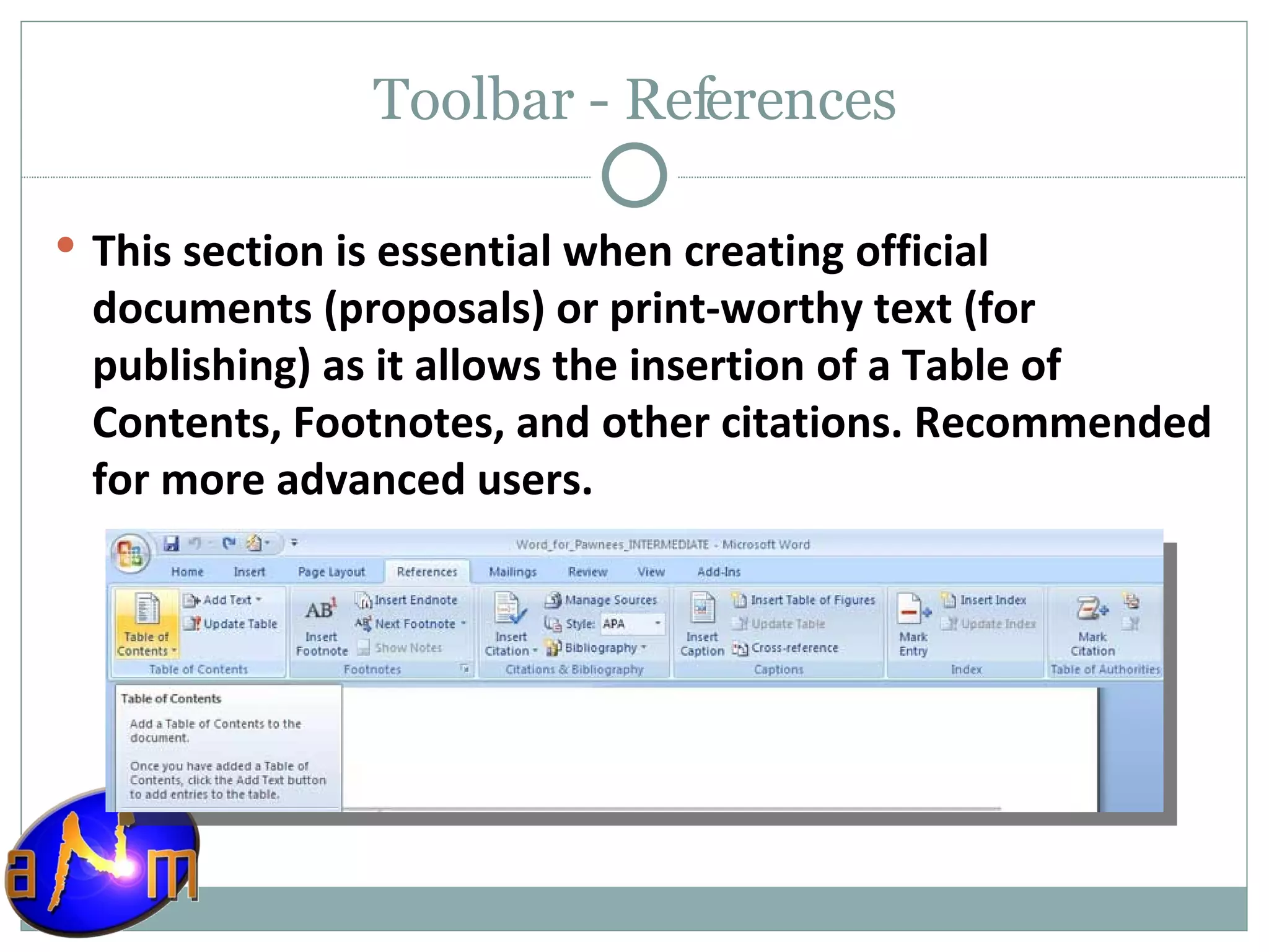 Toolbar - References This section is essential when creating official documents (proposals) or print-worthy text (for publishing) as it allows the insertion of a Table of Contents, Footnotes, and other citations. Recommended for more advanced users. 