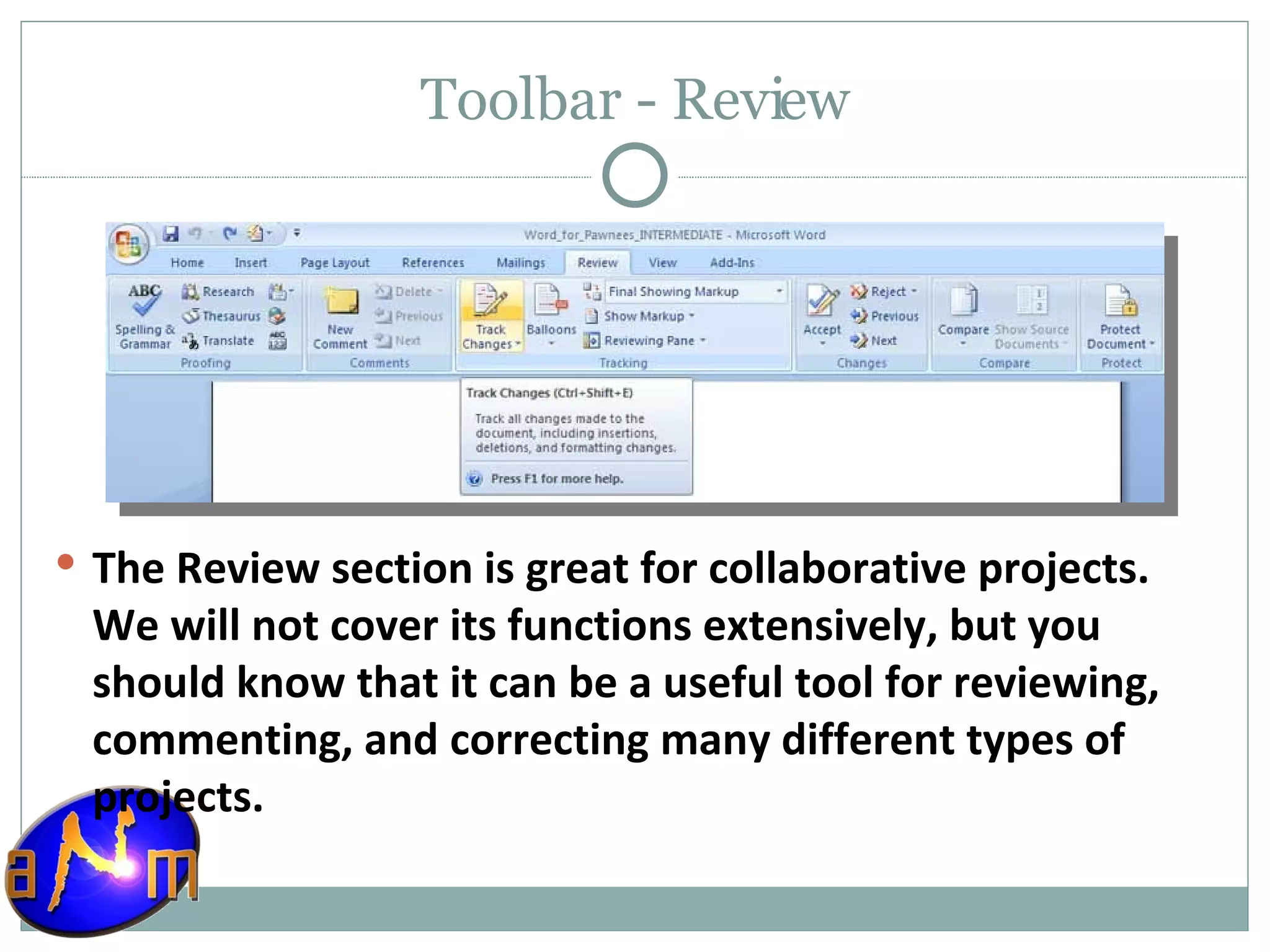 Toolbar - Review The Review section is great for collaborative projects. We will not cover its functions extensively, but you should know that it can be a useful tool for reviewing, commenting, and correcting many different types of projects. 