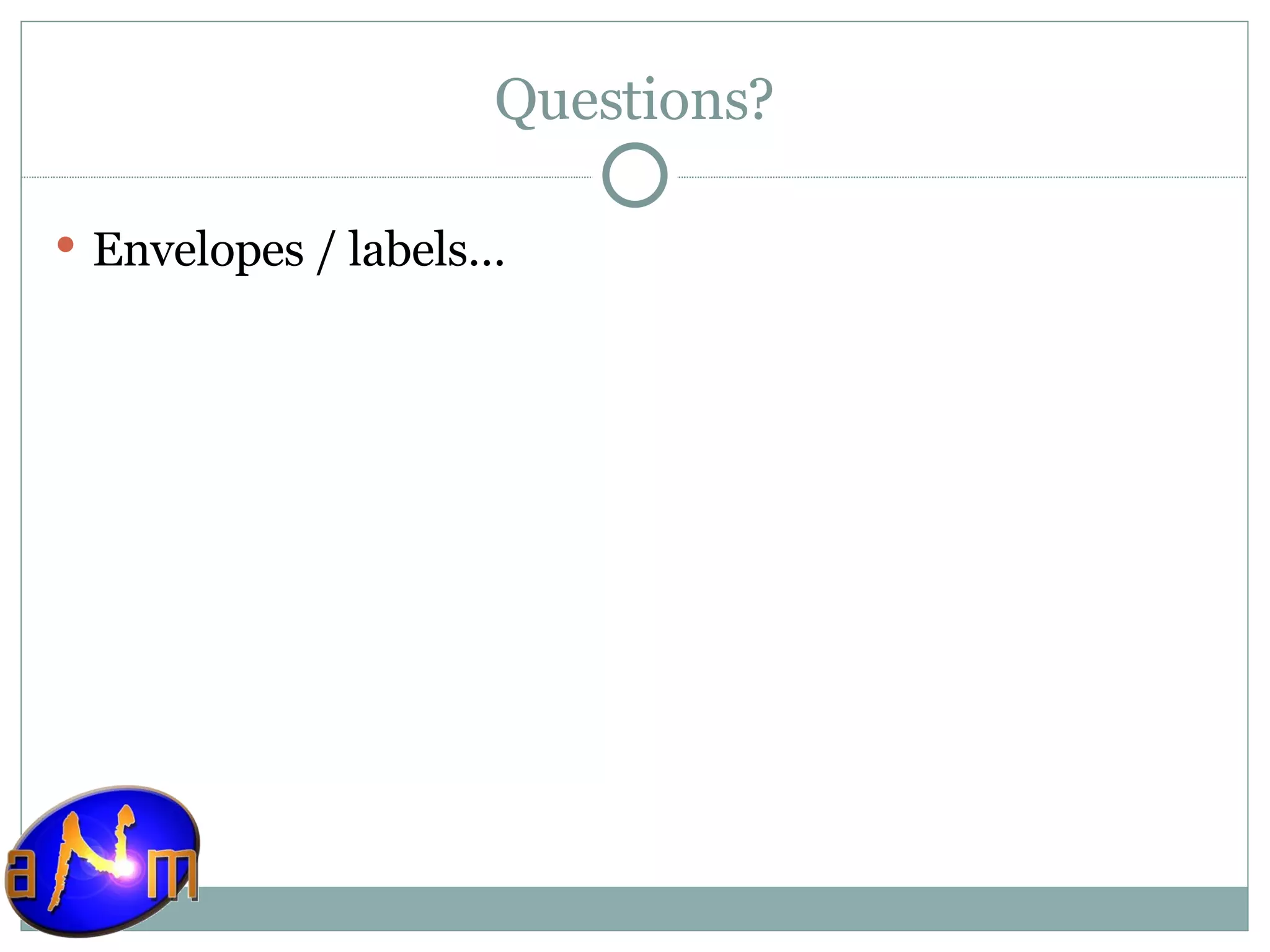 Questions? Envelopes / labels… 