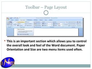 Toolbar – Page Layout This is an important section which allows you to control the overall look and feel of the Word document. Paper Orientation and Size are two menu items used often. 