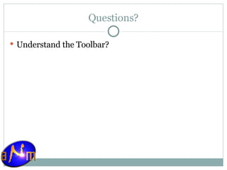 Questions? Understand the Toolbar? 