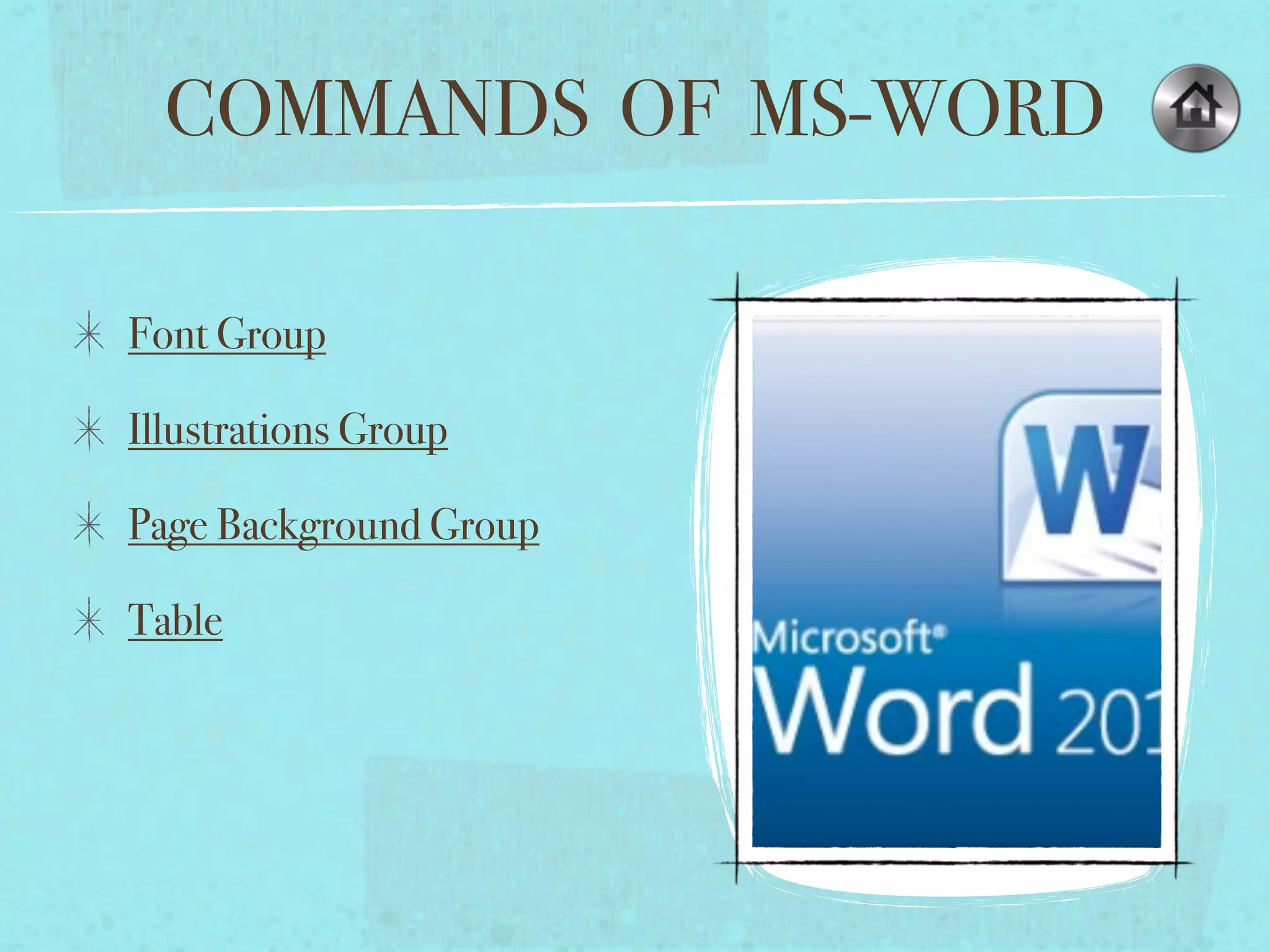 COMMANDS OF MS-WORD
Font Group
Illustrations Group
Page Background Group
Table