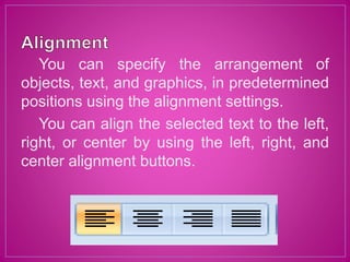 You can specify the arrangement of
objects, text, and graphics, in predetermined
positions using the alignment settings.
You can align the selected text to the left,
right, or center by using the left, right, and
center alignment buttons.
 