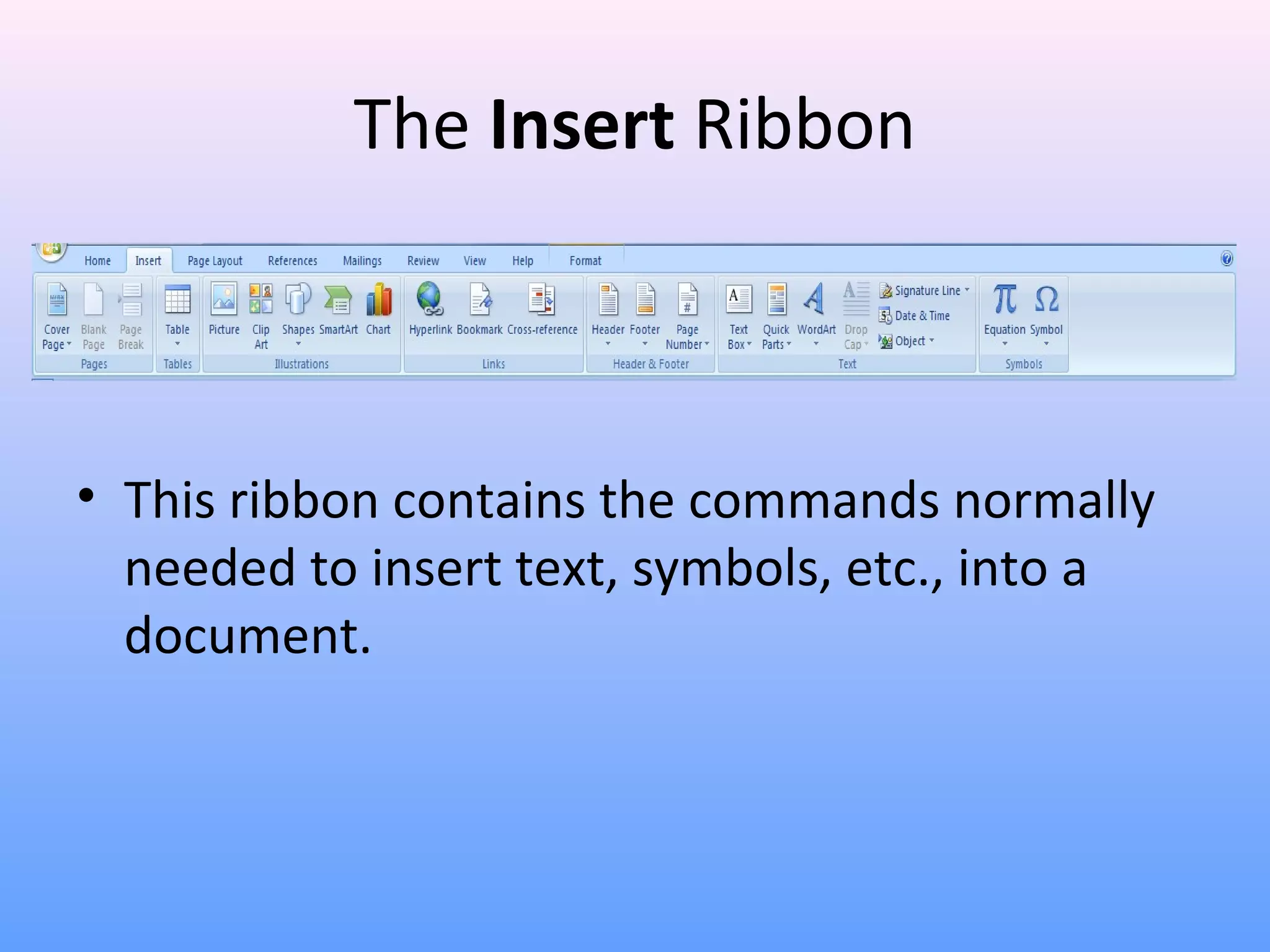 The Insert Ribbon
• This ribbon contains the commands normally
needed to insert text, symbols, etc., into a
document.
 