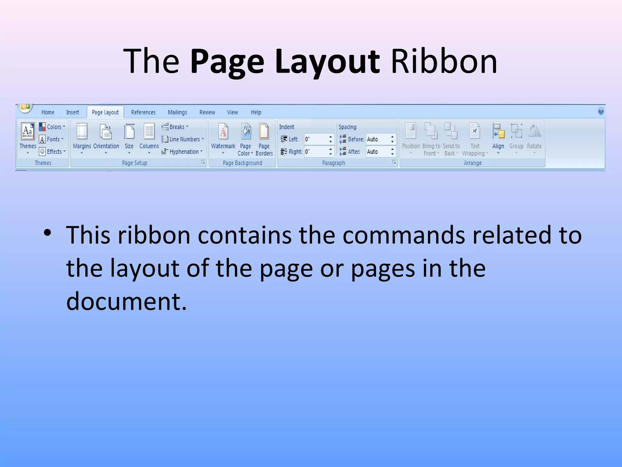 The Page Layout Ribbon
• This ribbon contains the commands related to
the layout of the page or pages in the
document.
 