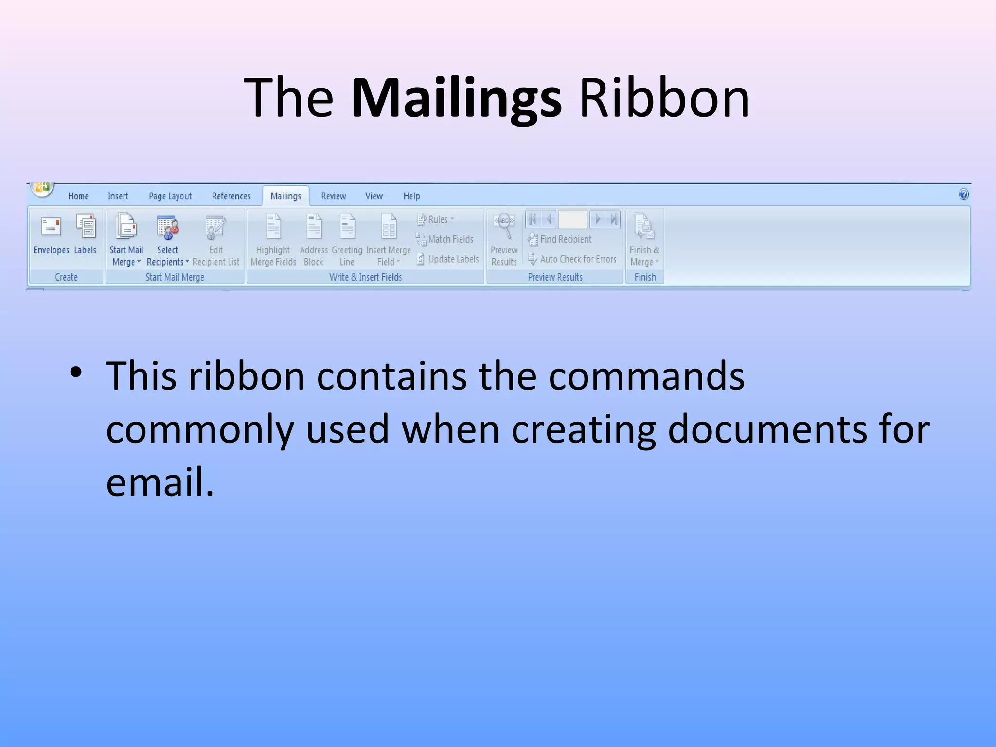 The Mailings Ribbon
• This ribbon contains the commands
commonly used when creating documents for
email.
 