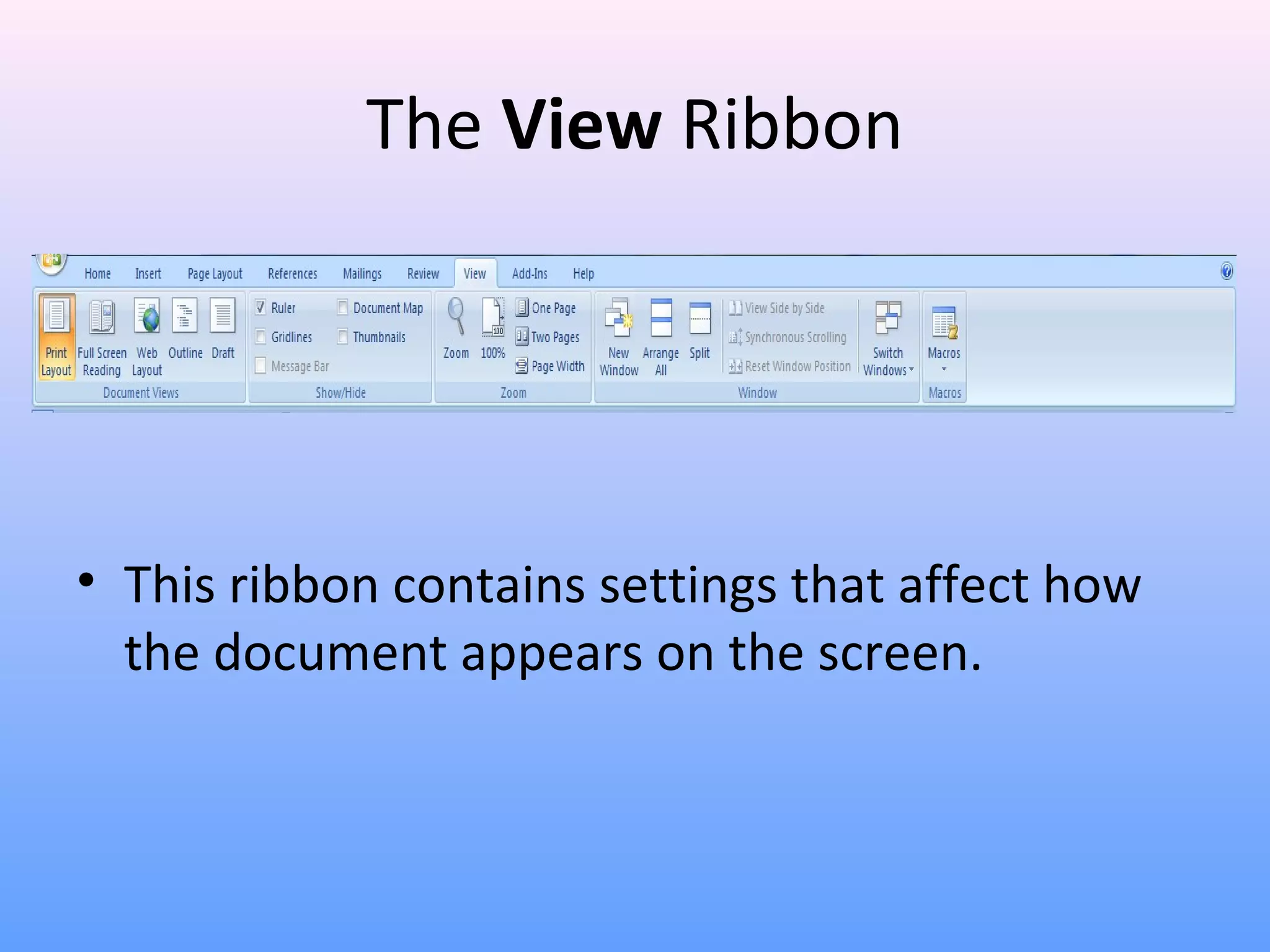 The View Ribbon
• This ribbon contains settings that affect how
the document appears on the screen.
 