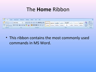 The Home Ribbon
• This ribbon contains the most commonly used
commands in MS Word.
 
