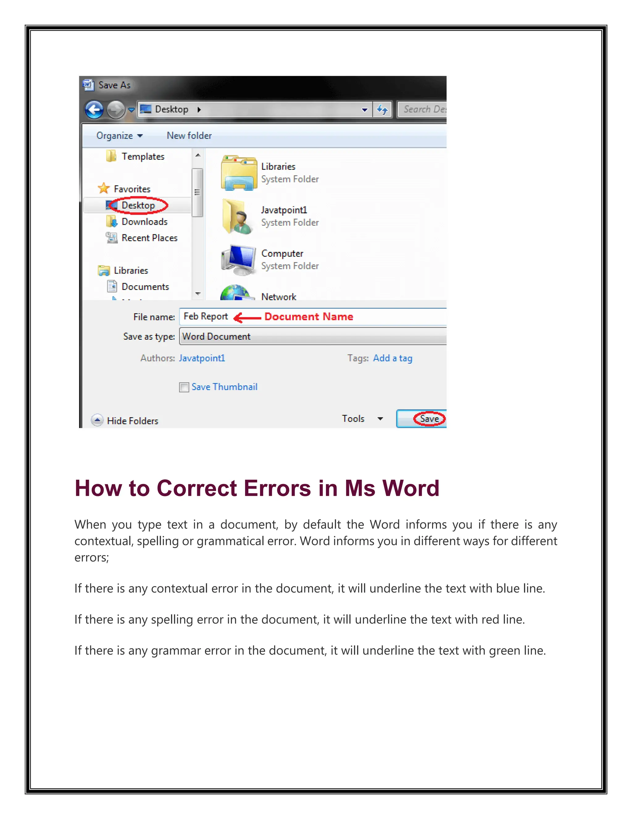 How to Correct Errors in Ms Word
When you type text in a document, by default the Word informs you if there is any
contextual, spelling or grammatical error. Word informs you in different ways for different
errors;
If there is any contextual error in the document, it will underline the text with blue line.
If there is any spelling error in the document, it will underline the text with red line.
If there is any grammar error in the document, it will underline the text with green line.
36.9M
650
 