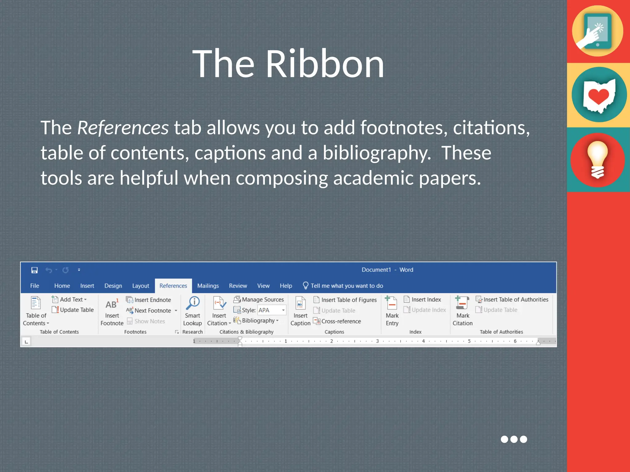 The Ribbon
The References tab allows you to add footnotes, citations,
table of contents, captions and a bibliography. These
tools are helpful when composing academic papers.
●●●
 