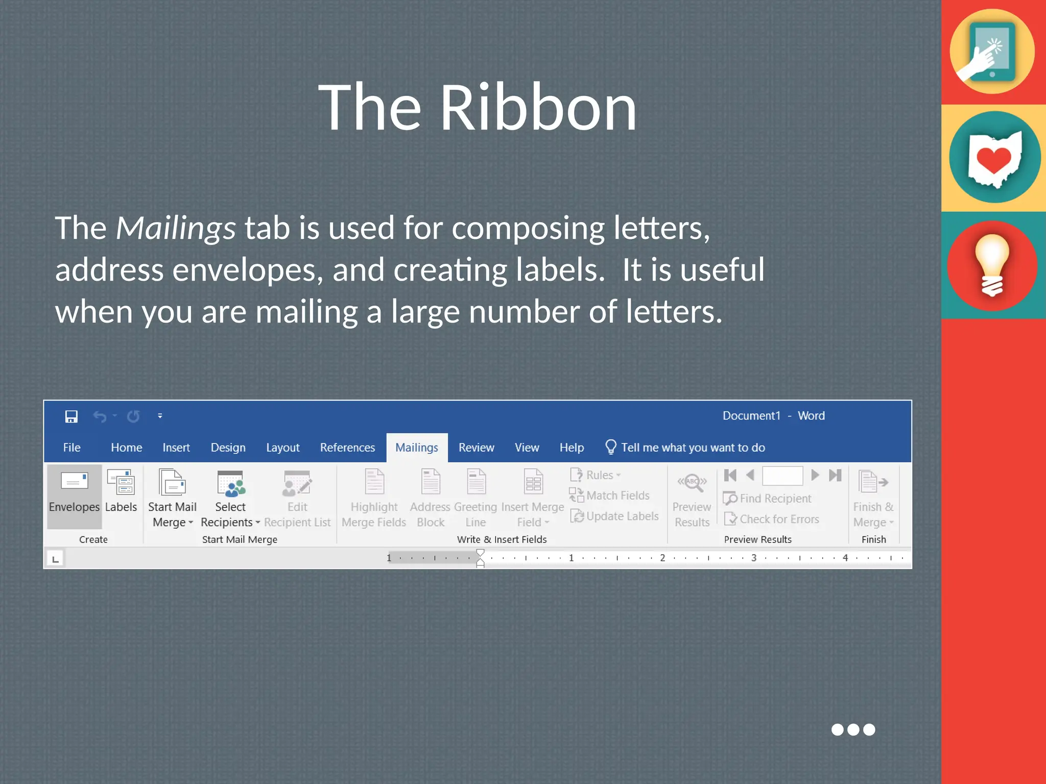 The Ribbon
The Mailings tab is used for composing letters,
address envelopes, and creating labels. It is useful
when you are mailing a large number of letters.
●●●
 