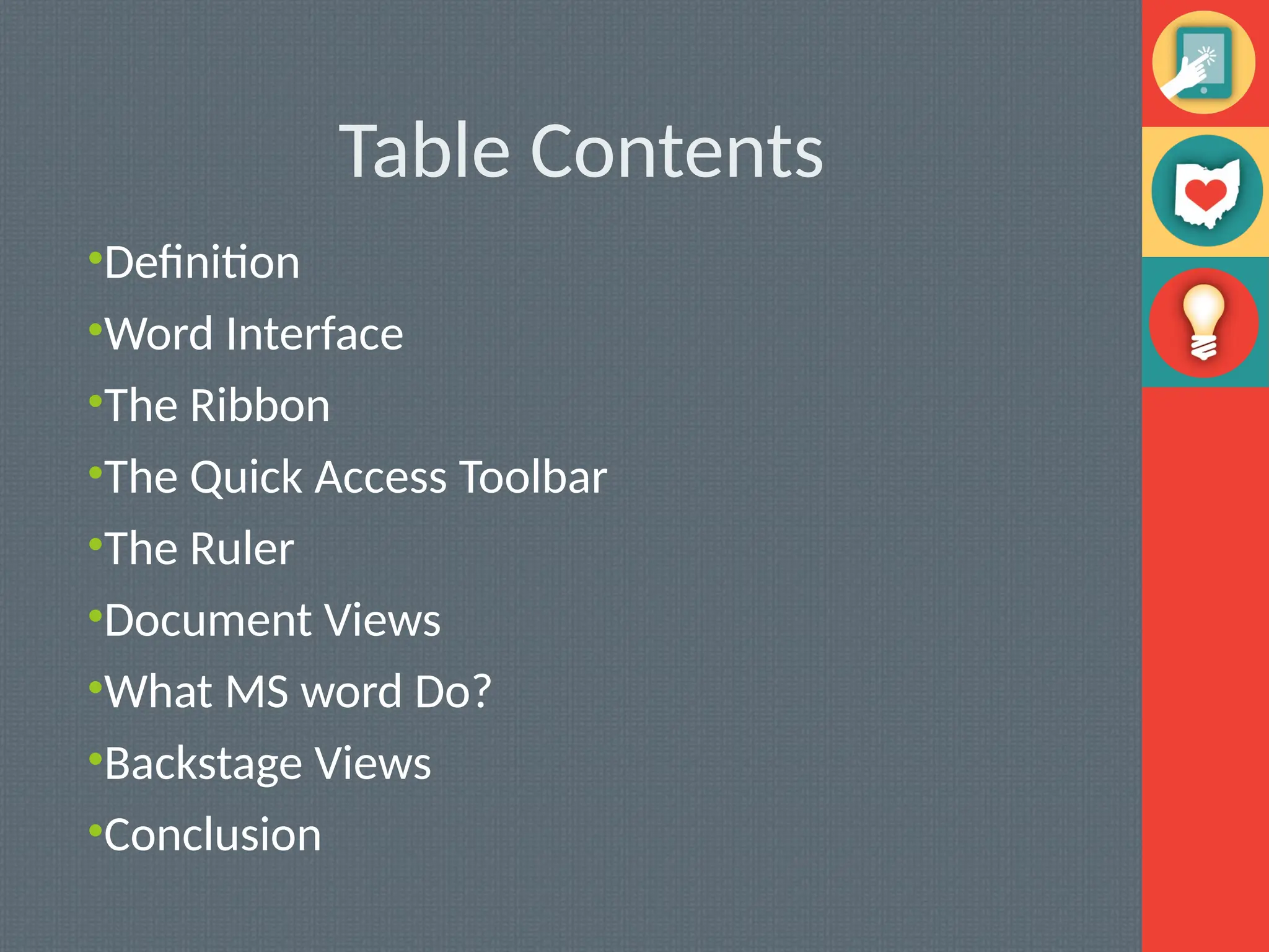 Table Contents
•Definition
•Word Interface
•The Ribbon
•The Quick Access Toolbar
•The Ruler
•Document Views
•What MS word Do?
•Backstage Views
•Conclusion
 
