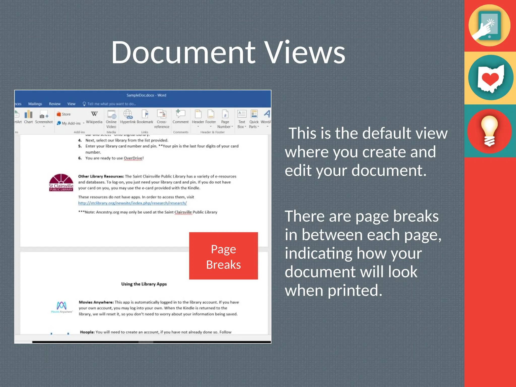 Document Views
This is the default view
where you create and
edit your document.
There are page breaks
in between each page,
indicating how your
document will look
when printed.
Page
Breaks
 