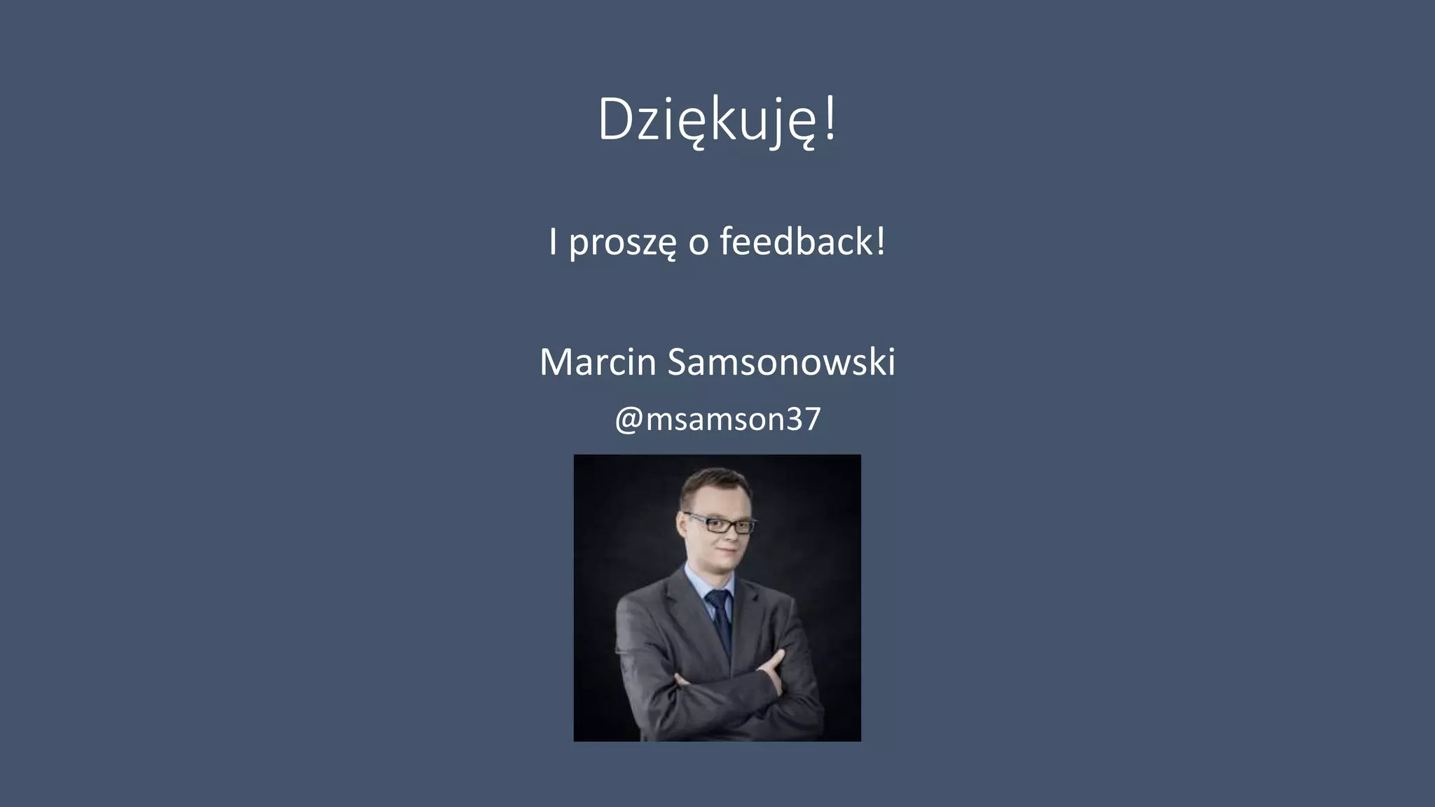 Dziękuję!
I proszę o feedback!
Marcin Samsonowski
@msamson37
 