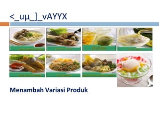 <_uμ_]_vAYYX 
Menambah Variasi Produk 
 