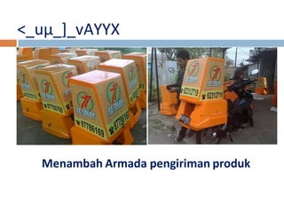 <_uμ_]_vAYYX 
Menambah Armada pengiriman produk 
 