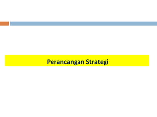 Perancangan Strategi 
 