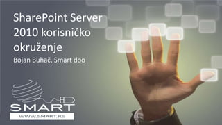 SharePoint Server 2010 korisničko okruženje Bojan Buhač, Smart doo 