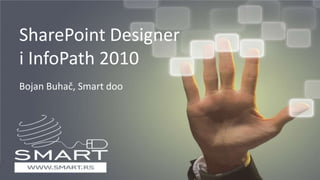 SharePoint Designer i InfoPath 2010 Bojan Buhač, Smart doo 