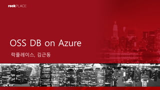 OSS DB on Azure
락플레이스, 김근동
 