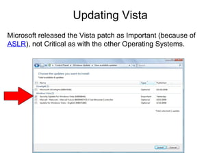 Updating Vista
Microsoft released the Vista patch as Important (because of
ASLR), not Critical as with the other Operating Systems.

 