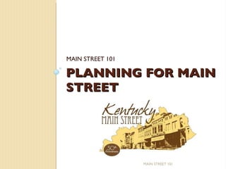 PLANNING FOR MAIN STREET MAIN STREET 101 MAIN STREET 101 