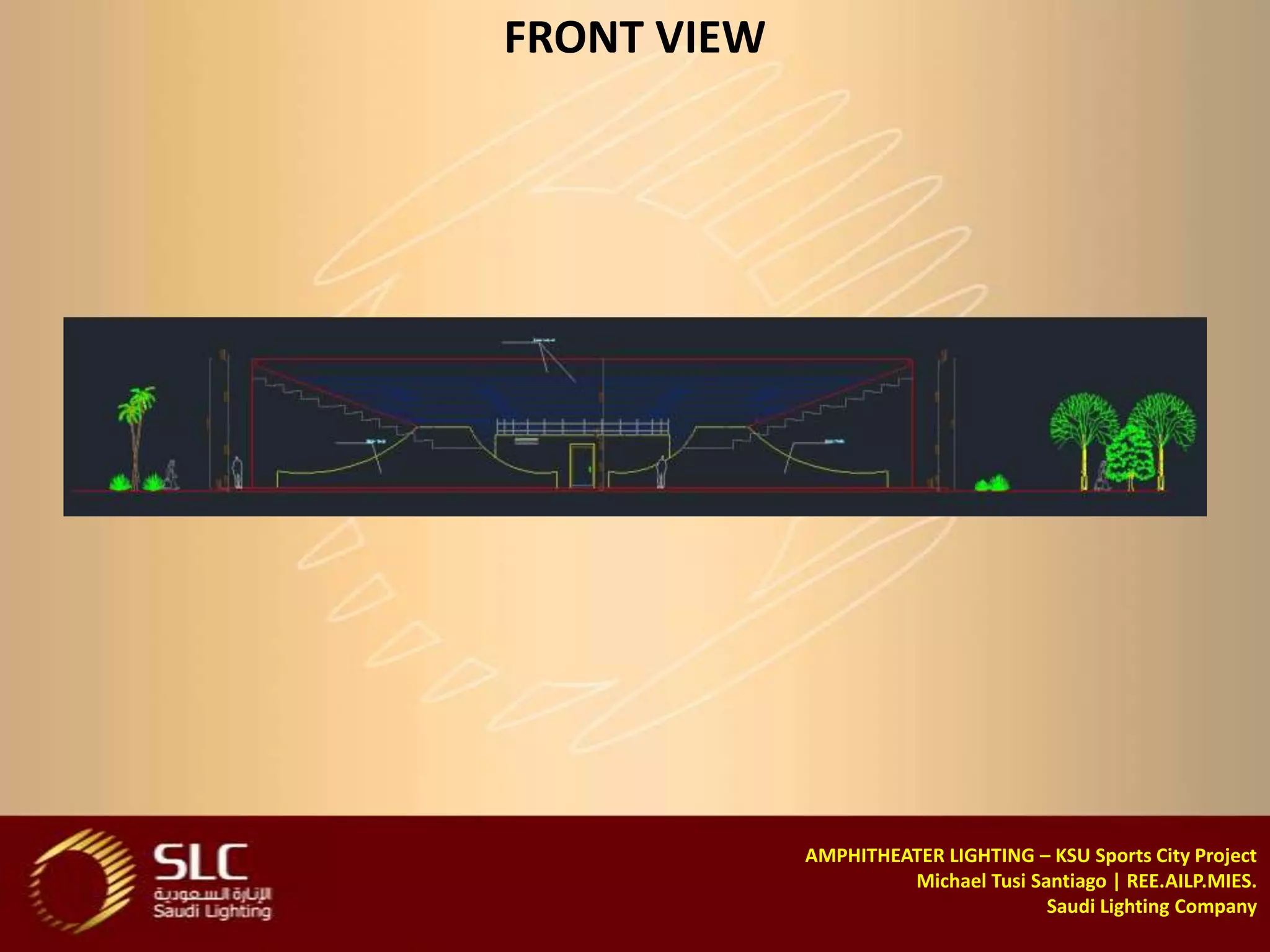 FRONT VIEW




             AMPHITHEATER LIGHTING – KSU Sports City Project
                      Michael Tusi Santiago | REE.AILP.MIES.
                                     Saudi Lighting Company
 