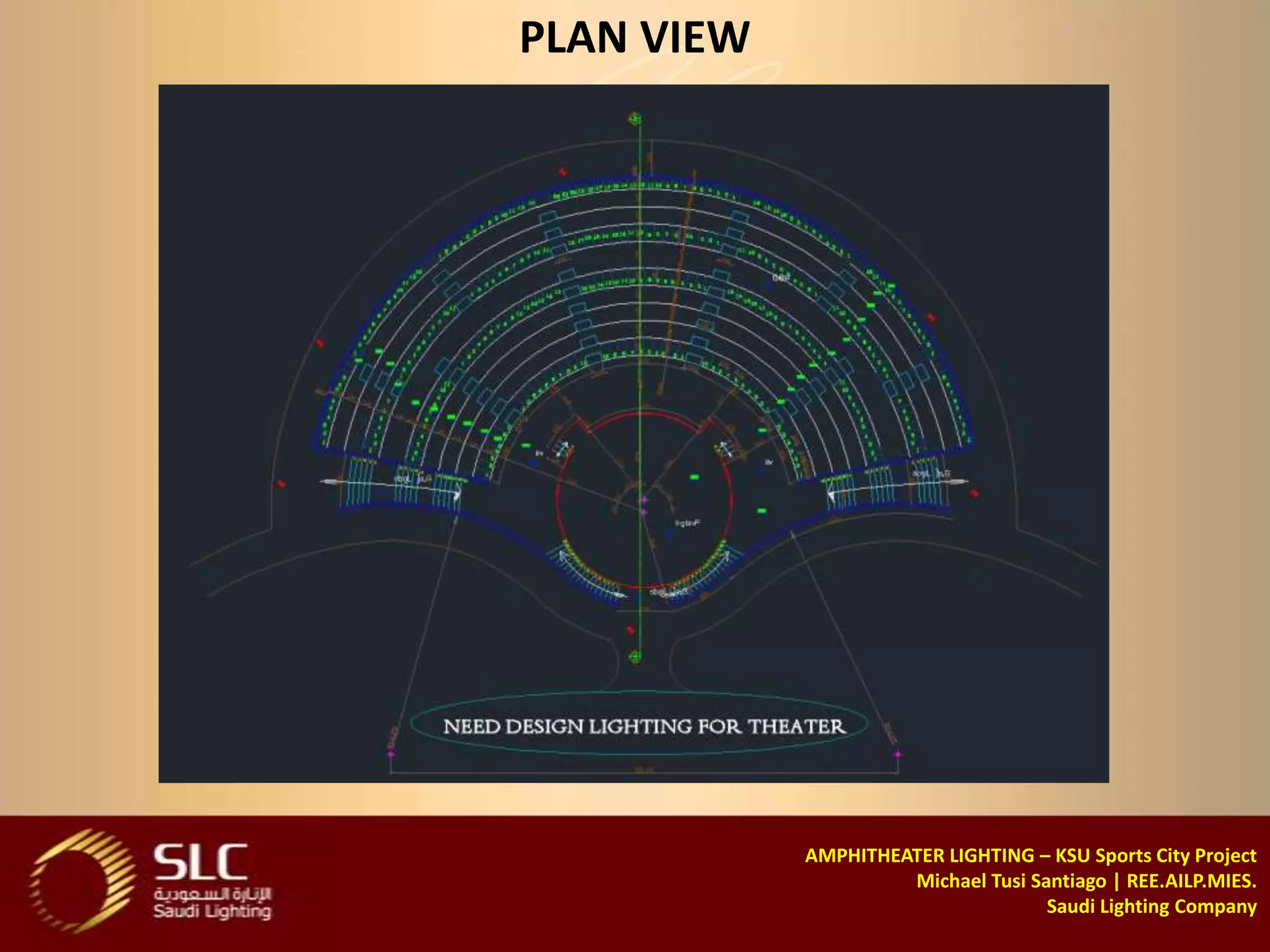 PLAN VIEW




            AMPHITHEATER LIGHTING – KSU Sports City Project
                     Michael Tusi Santiago | REE.AILP.MIES.
                                    Saudi Lighting Company
 