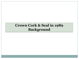 Crown Cork & Seal in 1989
Background

 
