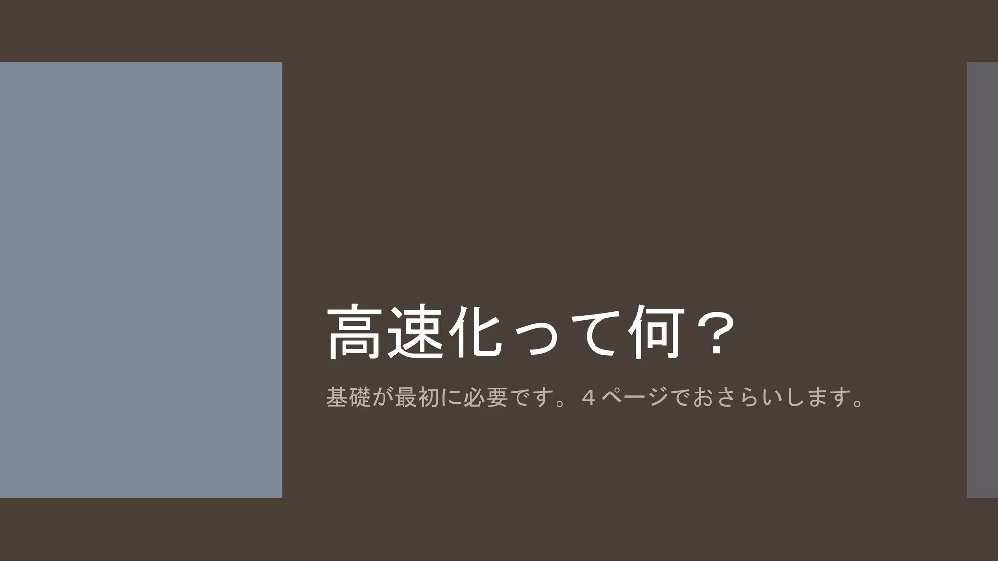 高速化って何？ 
基礎が最初に必要です。４ページでおさらいします。 
 