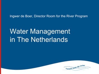 Ingwer de Boer, Director Room for the River Program



Water Management
in The Netherlands
 
