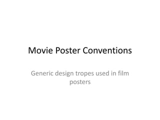 Movie Poster Conventions
Generic design tropes used in film
posters
 