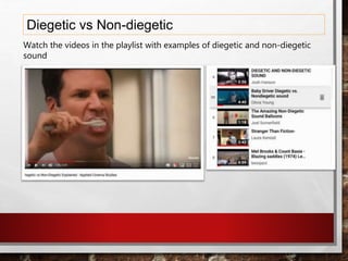 Diegetic vs Non-diegetic
Watch the videos in the playlist with examples of diegetic and non-diegetic
sound
 